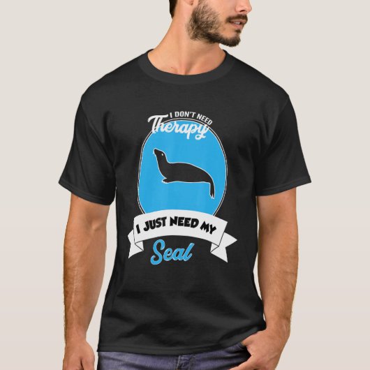 I Don't Need Therapy I Just Need My Seal T-Shirt (Vorderseite)