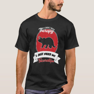 I Don't Need Therapy I Just Need My Triceratops T-Shirt