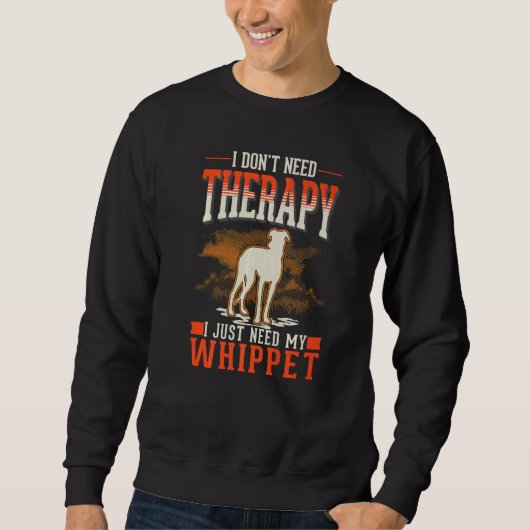 I don't need Therapy I just need my Whippet Sweatshirt (Vorderseite)