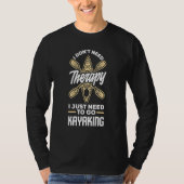 I Don't Need Therapy I Just Need To Go Kayaking T-Shirt (Vorderseite)