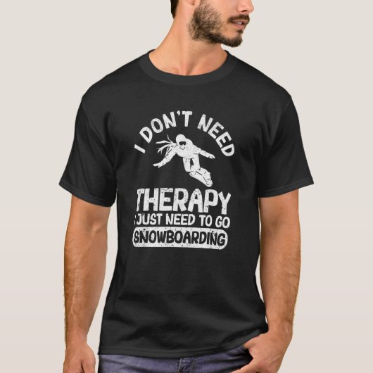 I Don't Need Therapy I Just Need To Go Snowboardin T-Shirt (Vorderseite)