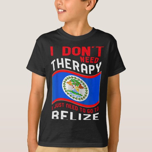 I Don't Need Therapy I Just Need To Go To Belize T-Shirt (Vorderseite)