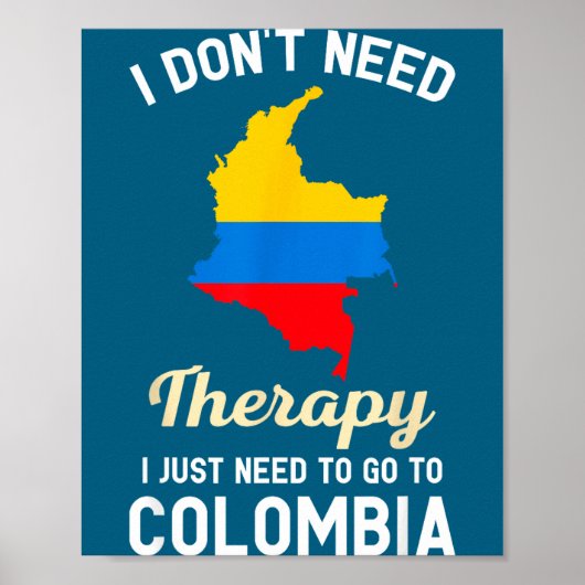 I Don't Need Therapy I Just Need To Go To Colombia Poster (Vorne)