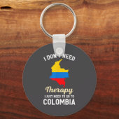 I Don't Need Therapy I Just Need To Go To Colombia Schlüsselanhänger (Vorderseite)