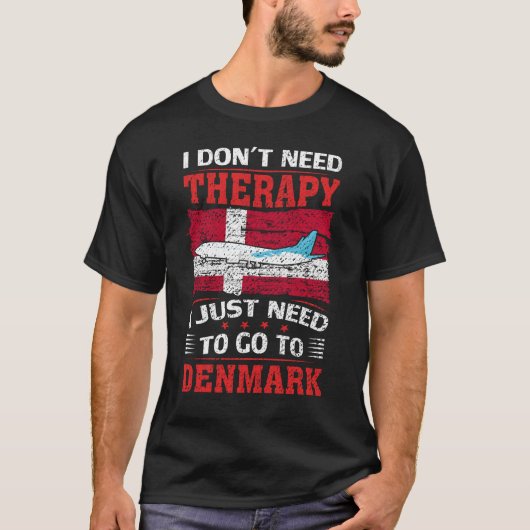 I Don't Need Therapy I Just Need To Go To Denmark  T-Shirt (Vorderseite)
