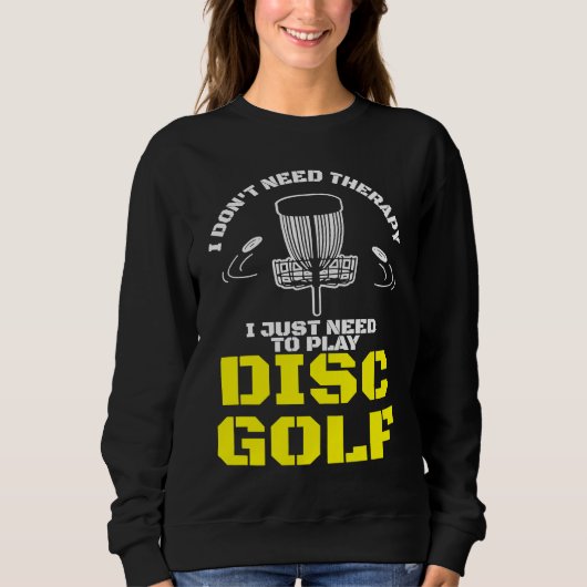 I Don't Need Therapy I Just Need To Play Disc Golf Sweatshirt (Vorderseite)