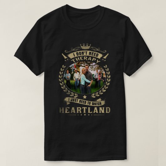 I Dont Need Therapy I Just Need to Watch Heartland T-Shirt (Design vorne)