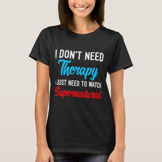 I Don't Need Therapy I Just Need To Watch Supernat T-Shirt (Vorderseite)