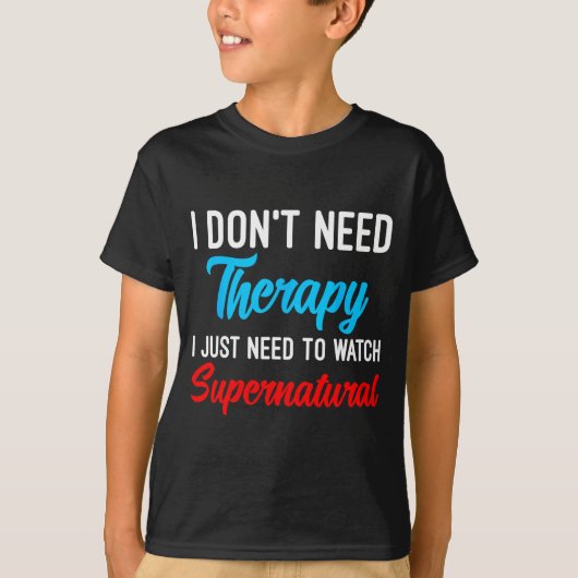 I Don't Need Therapy I Just Need To Watch Supernat T-Shirt (Vorderseite)