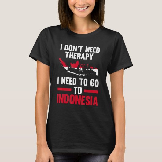 I don't need therapy I need to go to Indonesia Ind T-Shirt (Vorderseite)