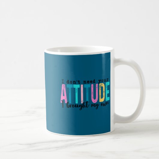 I Don't Need Your Attitude I Brought My Own, Funny Kaffeetasse (Rechts)
