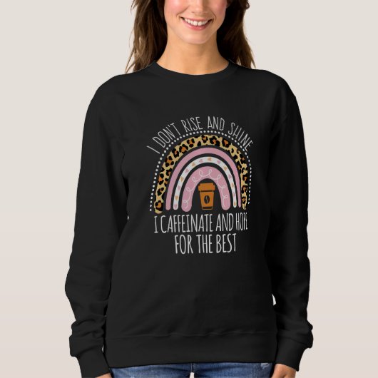 I Don't Rise And Shine I Caffeinate And Hope   Sweatshirt (Vorderseite)