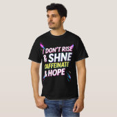 I Don't Rise & Shine, I Caffeinate & Hope - Funny T-Shirt (Vorne ganz)