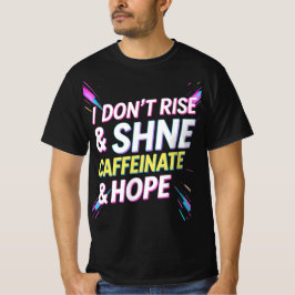 I Don't Rise & Shine, I Caffeinate & Hope - Funny T-Shirt
