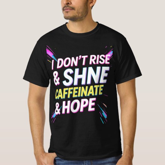 I Don't Rise & Shine, I Caffeinate & Hope - Funny T-Shirt (Vorderseite)