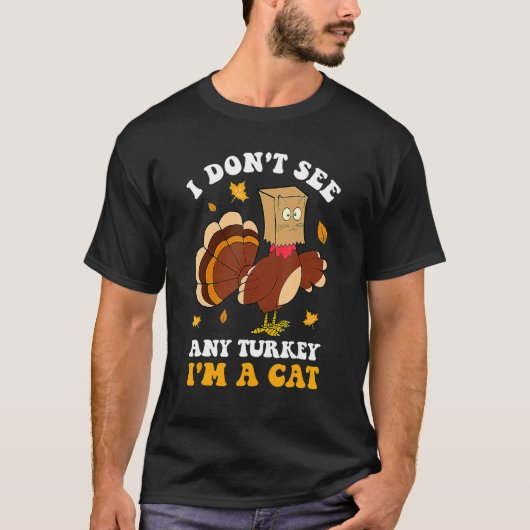 I Don't See Any Turkey I'm A Cat Thanksgiving Autu T-Shirt (Vorderseite)