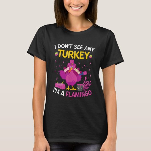 I Don't See Any Turkey I'm A Flamingo Thanksgivi T-Shirt (Vorderseite)