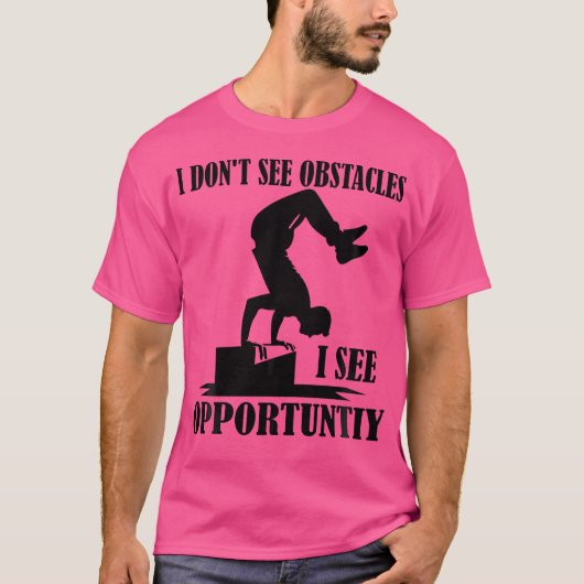 I Don'T See Obstacles I See Opportuntiy Funny Park T-Shirt (Vorderseite)