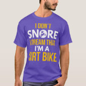 I Dont Snore Dream Im A Dirt Bike Motocross T-Shirt (Vorderseite)