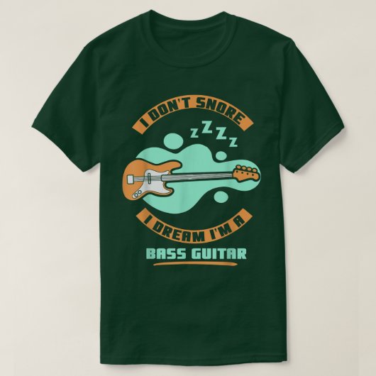 I dont snore i dream Im a bass guitar T-Shirt (Design vorne)