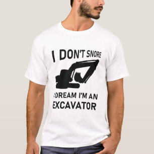 I Don't Snore I Dream I'm a Excavator - Digger T-Shirt