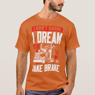 I Dont Snore I Dream Im A Jake Brake T-Shirt