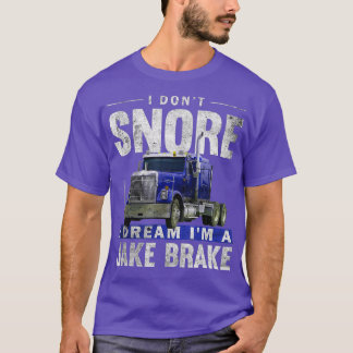 I Dont Snore I Dream Im A Jake Brake Trucker T-Shirt