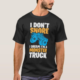 I Don't Snore, I Dream I'm a Monster Truck – Fun a T-Shirt