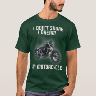 I Dont Snore I Dream Im a Motorcycle Biker T-Shirt