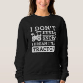 I Don't Snore I Dream I'm A Tractor Sweatshirt (Vorderseite)