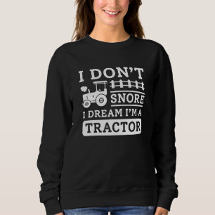 I Don't Snore I Dream I'm A Tractor Sweatshirt