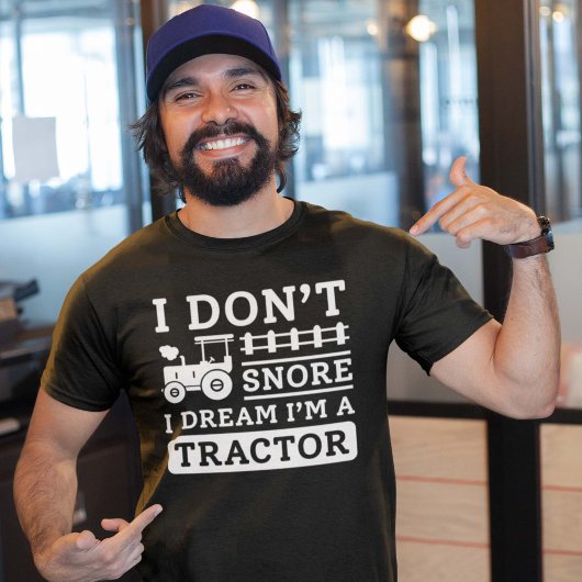 I Don't Snore I Dream I'm A Tractor T-Shirt