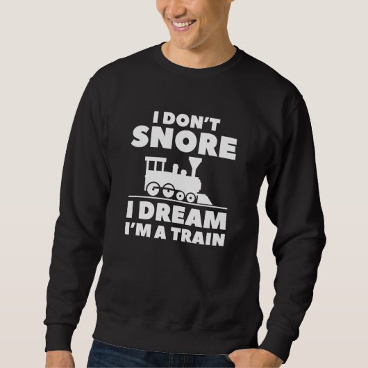 I Don't Snore I Dream I'm A Train Sweatshirt (Vorderseite)