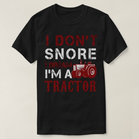 I Dont Snore I Dream Im A Traktor T-Shirt (Design vorne)