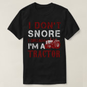 I Dont Snore I Dream Im A Traktor T-Shirt (Design vorne)