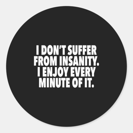 I Don't Suffer From Insanity I Enjoy Every Minute Runder Aufkleber (Vorderseite)