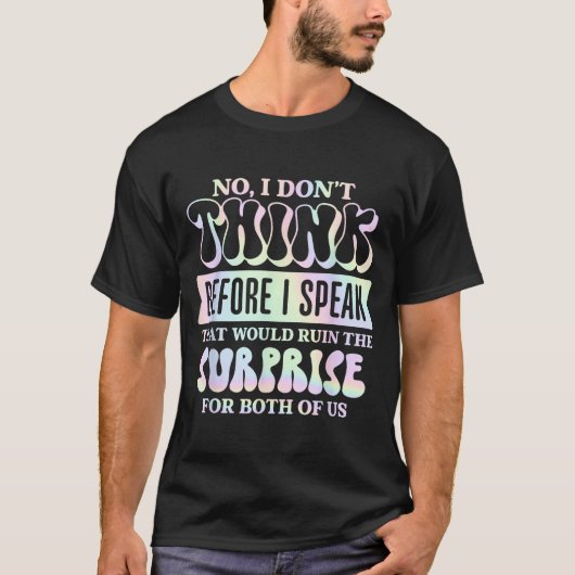 I Don't Think Before I Speak That Would Ruin The S T-Shirt (Vorderseite)
