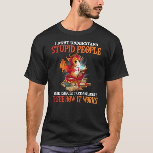 I Don't Understand Stupid People Cute Dragon T-Shirt (Vorderseite)