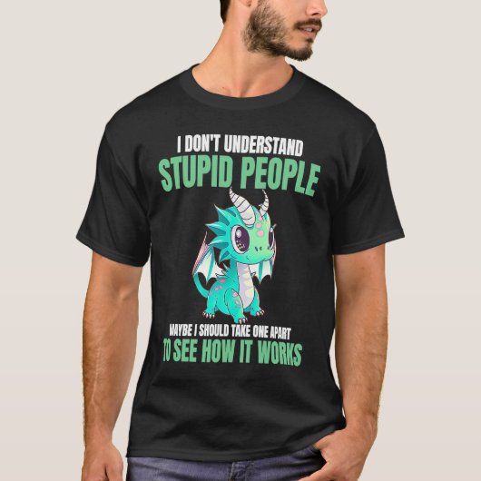 I Don't Understand Stupid People  Dragons T-Shirt (Vorderseite)