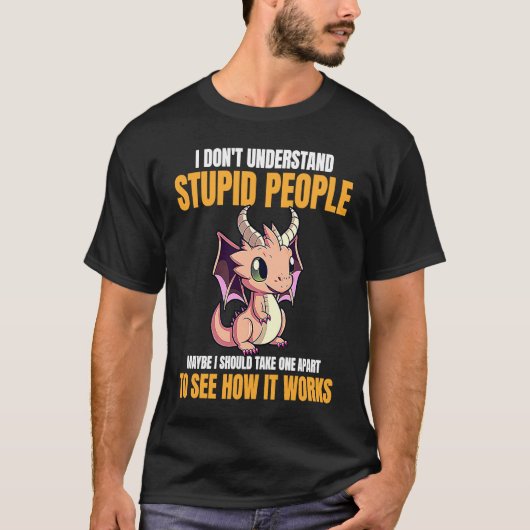 I Don't Understand Stupid People Funny Dragons Lov T-Shirt (Vorderseite)