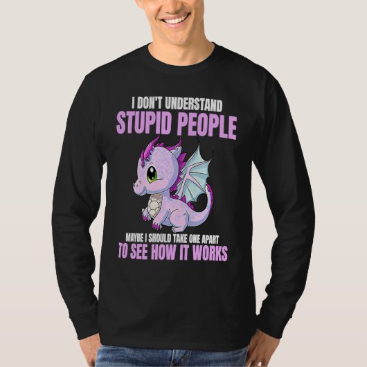 I Don't Understand Stupid People Funny Dragons Lov T-Shirt (Vorderseite)