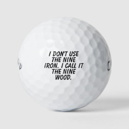 I Don't Use The Nine Iron. I Call It The Nine Wood Golfball