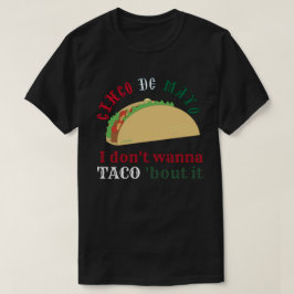 I DON'T WANNA TACO 'BOUT IT cinco de mayo gift T-Shirt