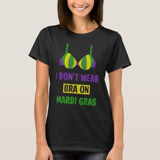 I Don't Wear Bra On Mardi Gras Celebration New Orl T-Shirt (Vorderseite)