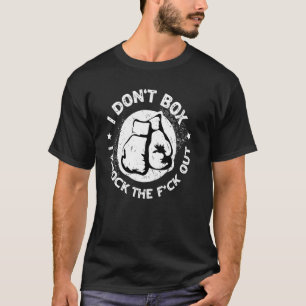 I Donu2019t Box I klopfte die F ck out for Boxin T-Shirt