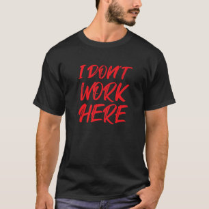 I Donu2019t Work Here Sarcastic Workers Rights Un T-Shirt