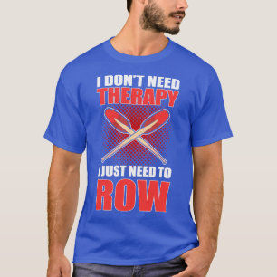 I donx27t brauchen Therapie Ich brauche nur Row Ro T-Shirt