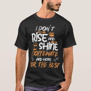 I Donx27t Rise amp Shine I Coffeinate Coffein Esp T-Shirt