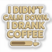 I Drank Coffee – Funny Coffee Quote Design Aufkleber (Vorderseite)