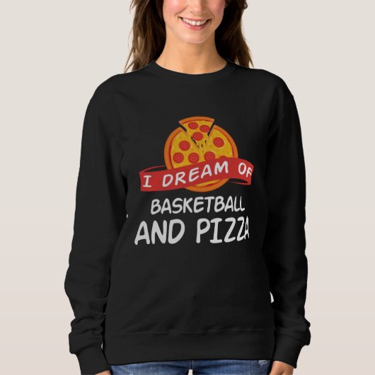 I Dream of Basketball And Pizza  Basketball Player Sweatshirt (Vorderseite)